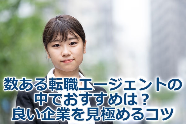 数ある転職エージェントの中でおすすめは？良い企業を見極めるコツ