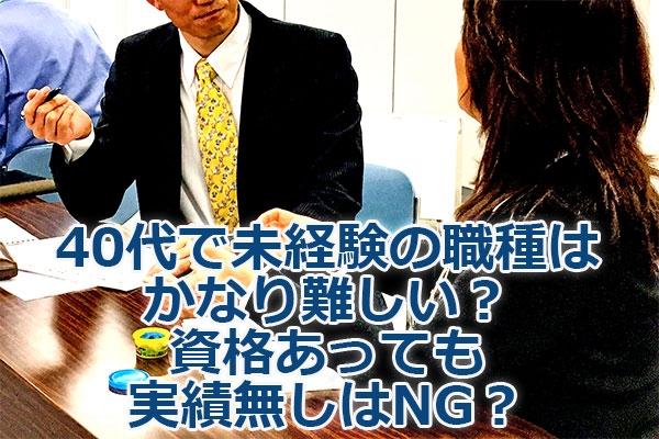 40代で未経験の職種はかなり難しい？資格あっても実績無しはNG？